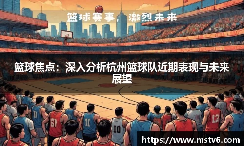 篮球焦点：深入分析杭州篮球队近期表现与未来展望
